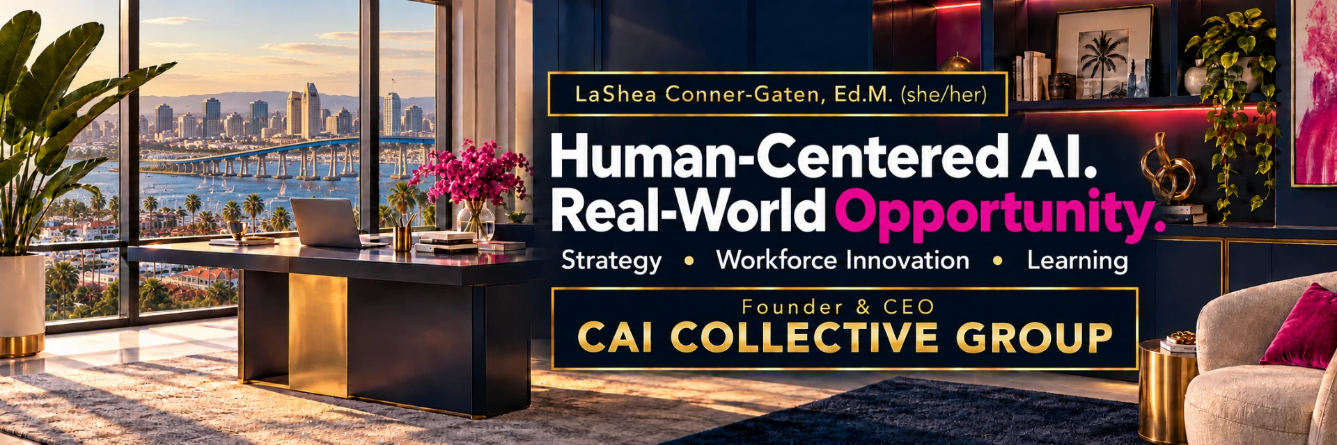 LaShea Conner-Gaten, Ed.M. — Human-Centered AI. Real-World Opportunity. Strategy, Workforce Innovation, Learning. Founder & CEO, CAI Collective Group.